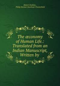 The ?conomy of Human Life.: Translated from an Indian Manuscript, Written by .