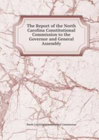 The Report of the North Carolina Constitutional Commission to the Governor and General Assembly