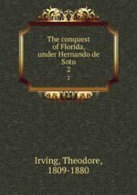 The conquest of Florida, under Hernando de Soto. 2