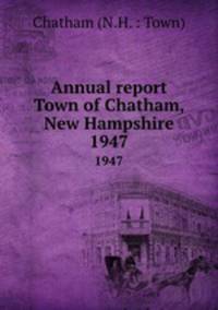 Annual report Town of Chatham, New Hampshire. 1947