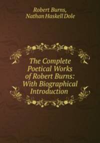 The Complete Poetical Works of Robert Burns: With Biographical Introduction .