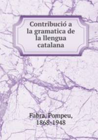 Contribucio a la gramatica de la llengua catalana