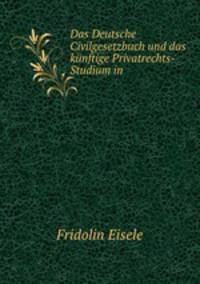 Das Deutsche Civilgesetzbuch und das kunftige Privatrechts-Studium in .
