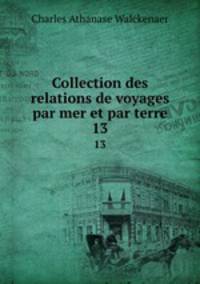 Collection des relations de voyages par mer et par terre. 13