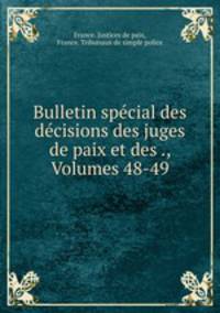 Bulletin special des decisions des juges de paix et des ., Volumes 48-49
