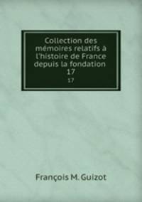 Collection des mmoires relatifs l`histoire de France depuis la fondation .. 17