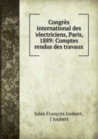 Congres international des ?electriciens, Paris, 1889: Comptes rendus des travaux