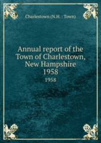 Annual report of the Town of Charlestown, New Hampshire. 1958