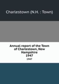 Annual report of the Town of Charlestown, New Hampshire. 1947