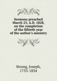 Sermons preached March 23, A.D. 1828, on the completion of the fiftieth year of the author