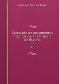 Coleccin de documentos inditos para la historia de Espaa. 57