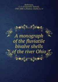 A monograph of the fluviatile bivalve shells of the river Ohio