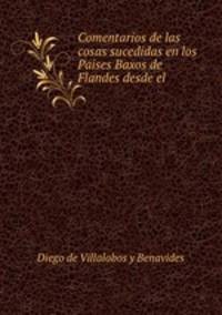 Comentarios de las cosas sucedidas en los Paises Baxos de Flandes desde el .