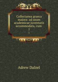 Collectanea graeca majora: ad usum academicae juventutis accommodata, cum .. 1