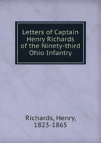 Letters of Captain Henry Richards of the Ninety-third Ohio Infantry