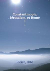 Constantinople, Jerusalem, et Rome. 1