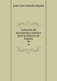 Coleccin de documentos inditos para la historia de Espaa. 46