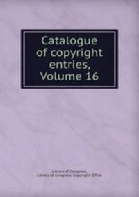 Catalogue of copyright entries, Volume 16