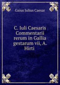 C. Iuli Caesaris Commentarii rerum in Gallia gestarum vii, A. Hirti .