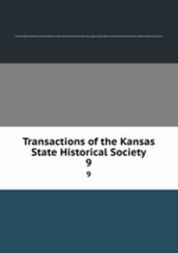 Transactions of the Kansas State Historical Society. 9