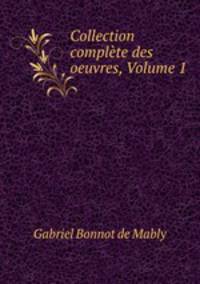 Collection complete des oeuvres, Volume 1