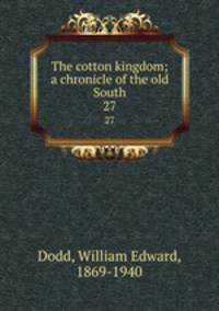 The cotton kingdom; a chronicle of the old South. 27