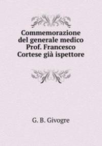 Commemorazione del generale medico Prof. Francesco Cortese gia ispettore .