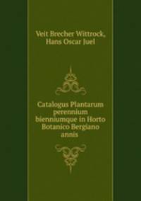 Catalogus Plantarum perennium bienniumque in Horto Botanico Bergiano annis .