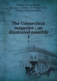 The Connecticut magazine : an illustrated monthly. 1