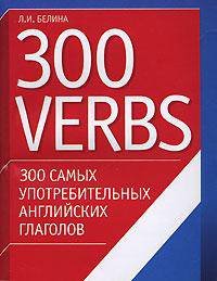 300 самых употребительных английских глаголов = 300 verbs: Учебное пособие