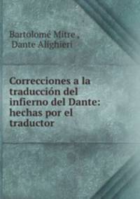 Correcciones a la traduccion del infierno del Dante: hechas por el traductor .