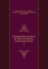 Commentaires et lettres de Blaise de Monluc, marchal de France. 3