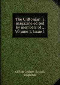 The Cliftonian: a magazine edited by members of ., Volume 1, Issue 1