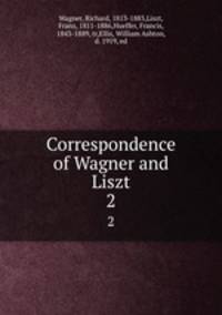 Correspondence of Wagner and Liszt. 2