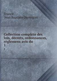Collection complete des lois, decrets, ordonnances, reglemens avis du .