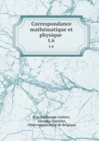 Correspondance mathematique et physique . t.6
