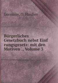 Burgerliches Gesetzbuch nebst Einf rungsgesetz: mit den Motiven ., Volume 3