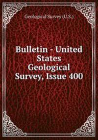 Bulletin - United States Geological Survey, Issue 400