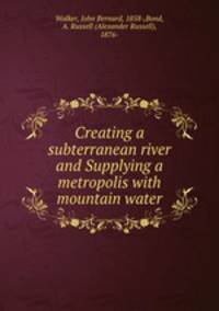 Creating a subterranean river and Supplying a metropolis with mountain water
