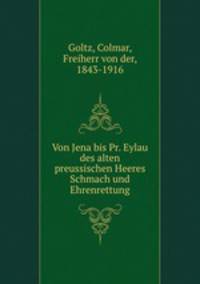 Von Jena bis Pr. Eylau des alten preussischen Heeres Schmach und Ehrenrettung