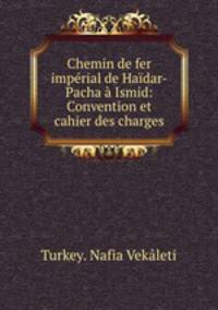 Chemin de fer imperial de Haidar-Pacha a Ismid: Convention et cahier des charges