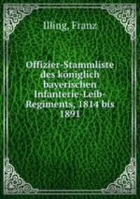 Offizier-Stammliste des koniglich bayerischen Infanterie-Leib-Regiments, 1814 bis 1891