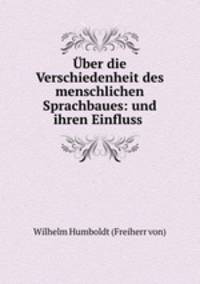 ber die Verschiedenheit des menschlichen Sprachbaues: und ihren Einfluss .