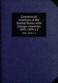 Commercial relations of the United States with foreign countries. 1895-1896 v.2