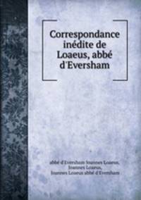 Correspondance inedite de Loaeus, abbe d