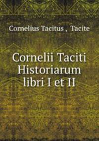 Cornelii Taciti Historiarum libri I et II.