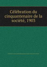Celebration du cinquantenaire de la societe, 1903.