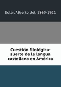 Cuestio?n filolo?gica: suerte de la lengua castellana en Ame?rica