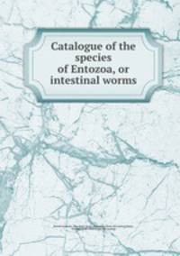 Catalogue of the species of Entozoa, or intestinal worms