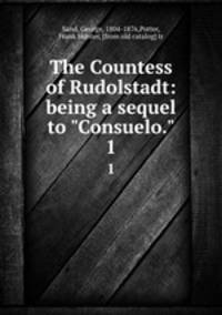 The Countess of Rudolstadt: being a sequel to "Consuelo.". 1